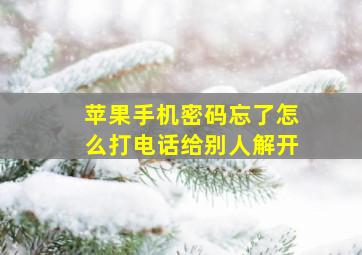 苹果手机密码忘了怎么打电话给别人解开