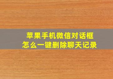 苹果手机微信对话框怎么一键删除聊天记录