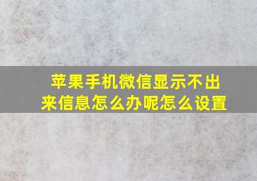 苹果手机微信显示不出来信息怎么办呢怎么设置