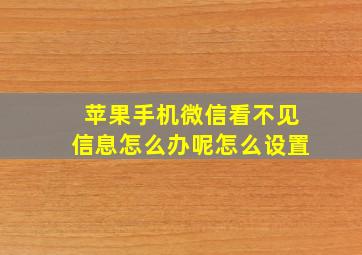 苹果手机微信看不见信息怎么办呢怎么设置