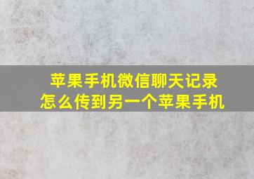 苹果手机微信聊天记录怎么传到另一个苹果手机