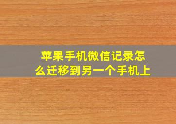 苹果手机微信记录怎么迁移到另一个手机上