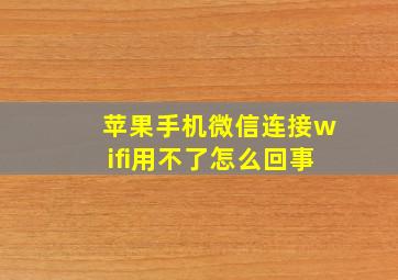 苹果手机微信连接wifi用不了怎么回事