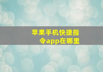 苹果手机快捷指令app在哪里