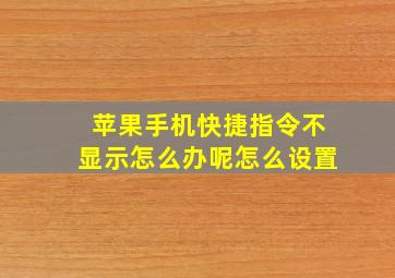 苹果手机快捷指令不显示怎么办呢怎么设置