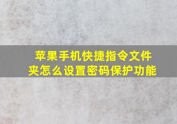 苹果手机快捷指令文件夹怎么设置密码保护功能