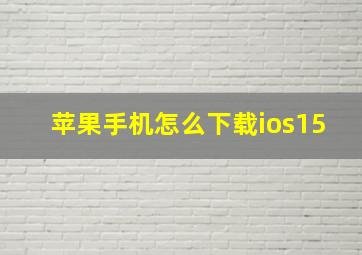 苹果手机怎么下载ios15