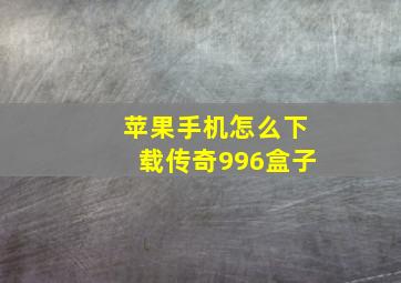 苹果手机怎么下载传奇996盒子