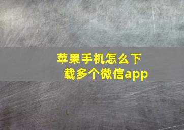 苹果手机怎么下载多个微信app