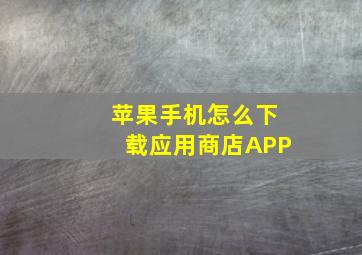 苹果手机怎么下载应用商店APP