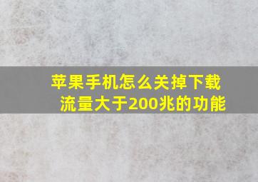 苹果手机怎么关掉下载流量大于200兆的功能