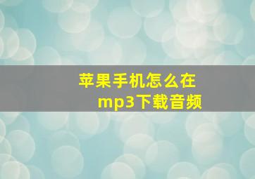 苹果手机怎么在mp3下载音频