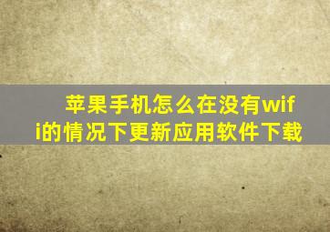 苹果手机怎么在没有wifi的情况下更新应用软件下载