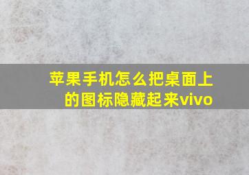 苹果手机怎么把桌面上的图标隐藏起来vivo