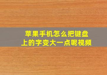 苹果手机怎么把键盘上的字变大一点呢视频