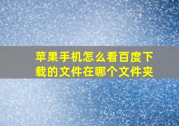 苹果手机怎么看百度下载的文件在哪个文件夹