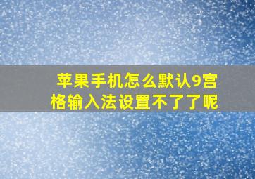 苹果手机怎么默认9宫格输入法设置不了了呢