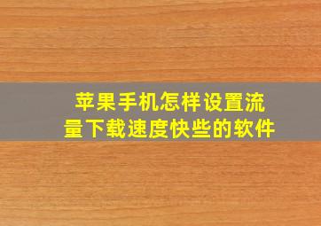 苹果手机怎样设置流量下载速度快些的软件