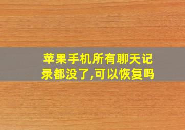 苹果手机所有聊天记录都没了,可以恢复吗