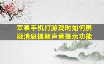 苹果手机打游戏时如何屏蔽消息提醒声音提示功能