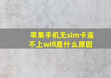 苹果手机无sim卡连不上wifi是什么原因