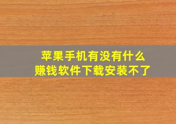 苹果手机有没有什么赚钱软件下载安装不了