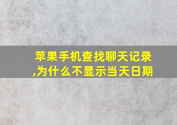 苹果手机查找聊天记录,为什么不显示当天日期