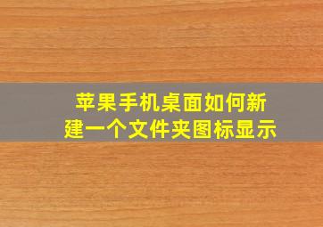 苹果手机桌面如何新建一个文件夹图标显示