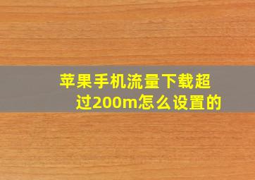 苹果手机流量下载超过200m怎么设置的