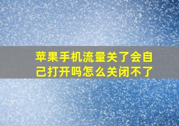 苹果手机流量关了会自己打开吗怎么关闭不了