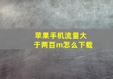 苹果手机流量大于两百m怎么下载