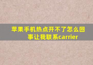 苹果手机热点开不了怎么回事让我联系carrier