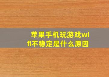 苹果手机玩游戏wifi不稳定是什么原因