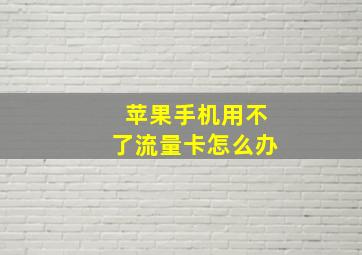 苹果手机用不了流量卡怎么办