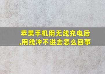 苹果手机用无线充电后,用线冲不进去怎么回事