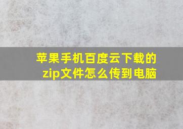 苹果手机百度云下载的zip文件怎么传到电脑