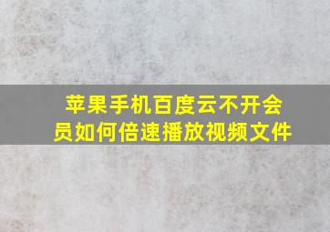 苹果手机百度云不开会员如何倍速播放视频文件