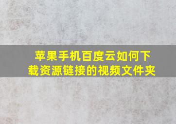 苹果手机百度云如何下载资源链接的视频文件夹