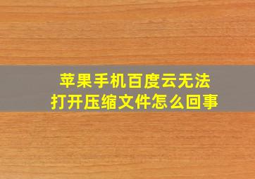 苹果手机百度云无法打开压缩文件怎么回事