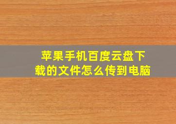 苹果手机百度云盘下载的文件怎么传到电脑