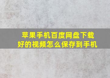 苹果手机百度网盘下载好的视频怎么保存到手机