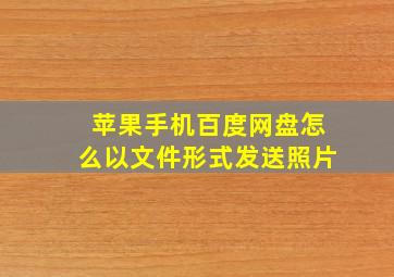 苹果手机百度网盘怎么以文件形式发送照片