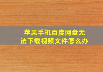 苹果手机百度网盘无法下载视频文件怎么办