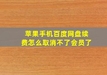 苹果手机百度网盘续费怎么取消不了会员了