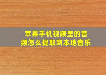 苹果手机视频里的音频怎么提取到本地音乐