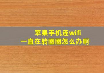 苹果手机连wifi一直在转圈圈怎么办啊