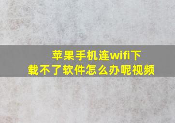 苹果手机连wifi下载不了软件怎么办呢视频