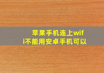 苹果手机连上wifi不能用安卓手机可以