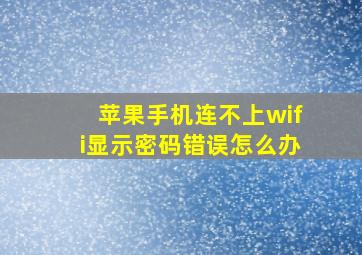 苹果手机连不上wifi显示密码错误怎么办