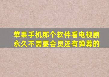 苹果手机那个软件看电视剧永久不需要会员还有弹幕的